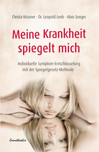 Meine Krankheit spiegelt mich: Individuelle Symptom-Entschlüsselung mit der Spiegelgesetz-Methode von Ennsthaler GmbH + Co. Kg